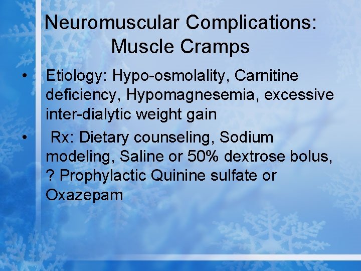 Neuromuscular Complications: Muscle Cramps • • Etiology: Hypo-osmolality, Carnitine deficiency, Hypomagnesemia, excessive inter-dialytic weight
