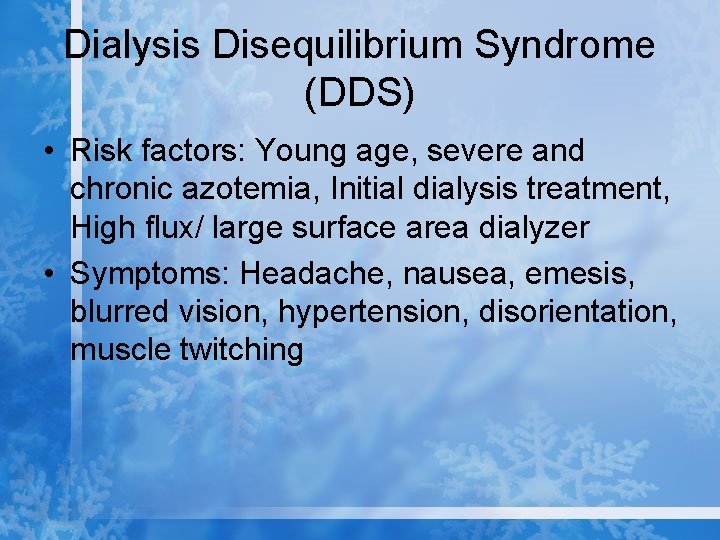 Dialysis Disequilibrium Syndrome (DDS) • Risk factors: Young age, severe and chronic azotemia, Initial