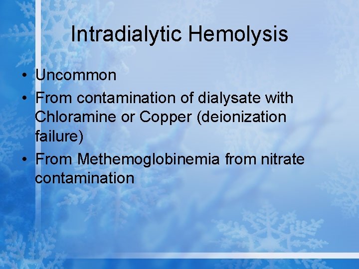 Intradialytic Hemolysis • Uncommon • From contamination of dialysate with Chloramine or Copper (deionization