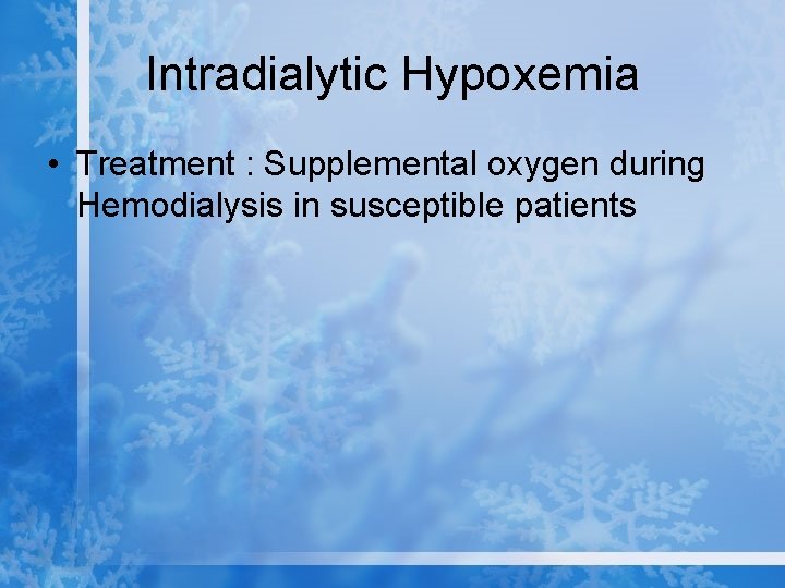 Intradialytic Hypoxemia • Treatment : Supplemental oxygen during Hemodialysis in susceptible patients 