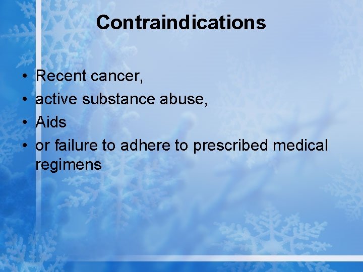 Contraindications • • Recent cancer, active substance abuse, Aids or failure to adhere to