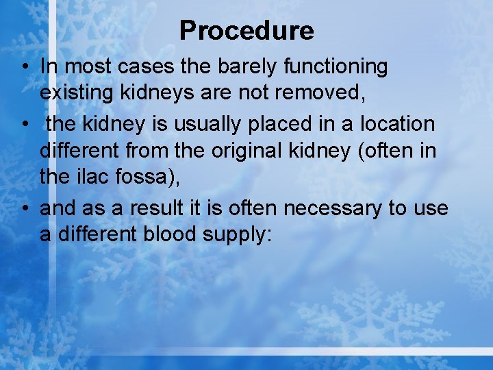 Procedure • In most cases the barely functioning existing kidneys are not removed, •