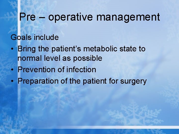Pre – operative management Goals include • Bring the patient’s metabolic state to normal