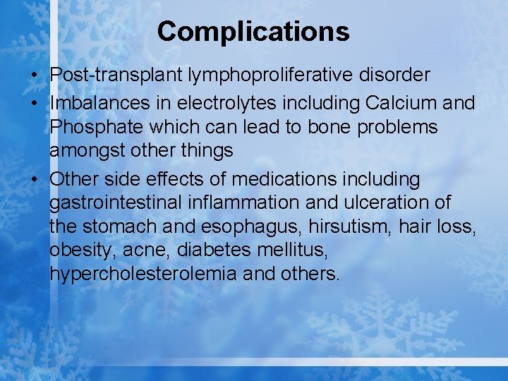 Complications • Post-transplant lymphoproliferative disorder • Imbalances in electrolytes including Calcium and Phosphate which