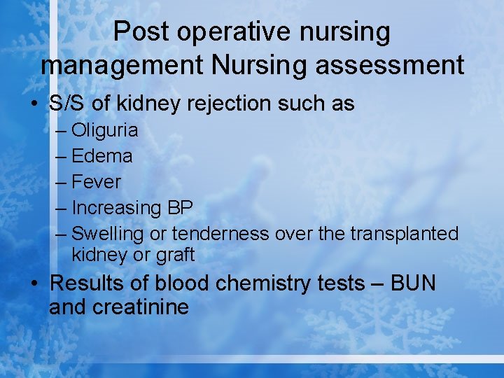 Post operative nursing management Nursing assessment • S/S of kidney rejection such as –