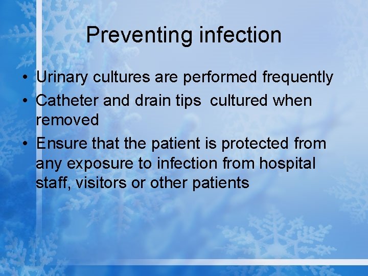 Preventing infection • Urinary cultures are performed frequently • Catheter and drain tips cultured