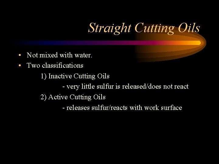 Straight Cutting Oils • Not mixed with water. • Two classifications 1) Inactive Cutting