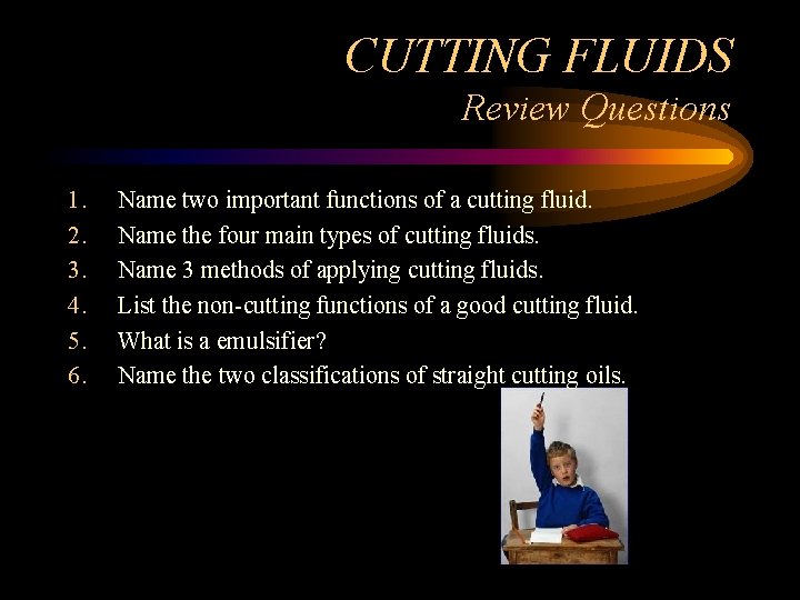 CUTTING FLUIDS Review Questions 1. 2. 3. 4. 5. 6. Name two important functions