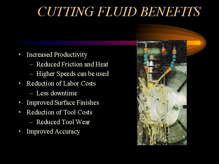 CUTTING FLUID BENEFITS • Increased Productivity – Reduced Friction and Heat – Higher Speeds