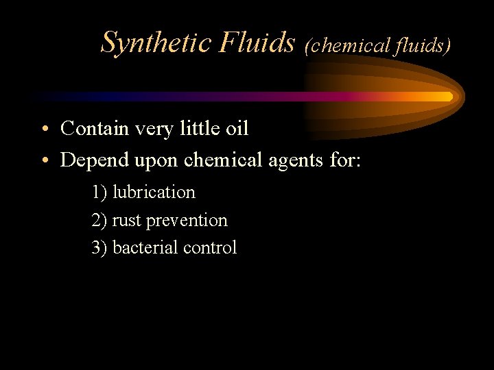 Synthetic Fluids (chemical fluids) • Contain very little oil • Depend upon chemical agents