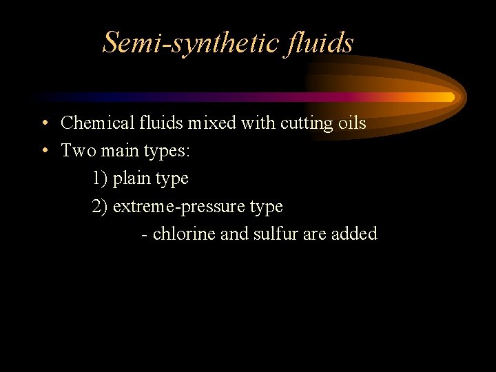 Semi-synthetic fluids • Chemical fluids mixed with cutting oils • Two main types: 1)