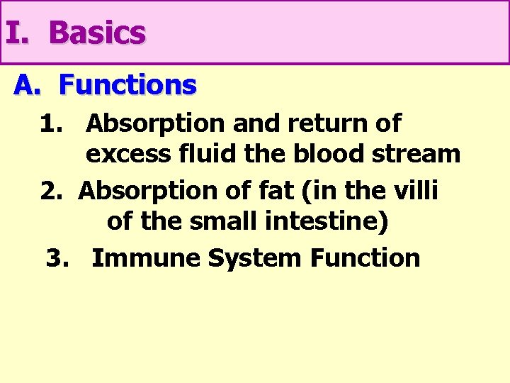 I. Basics A. Functions 1. Absorption and return of excess fluid the blood stream