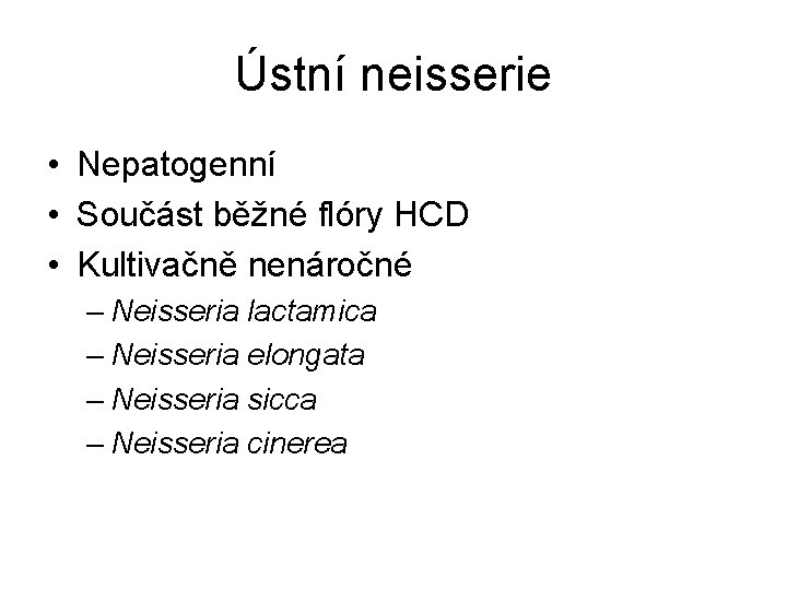 Ústní neisserie • Nepatogenní • Součást běžné flóry HCD • Kultivačně nenáročné – Neisseria