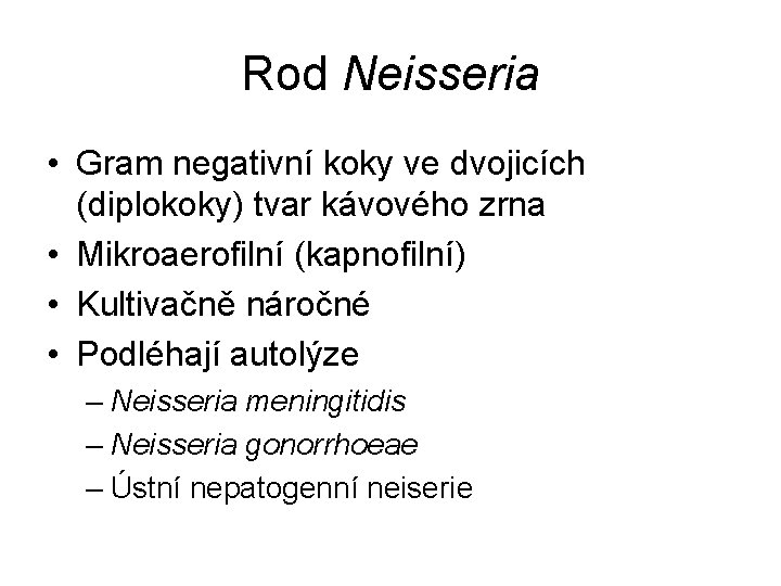 Rod Neisseria • Gram negativní koky ve dvojicích (diplokoky) tvar kávového zrna • Mikroaerofilní