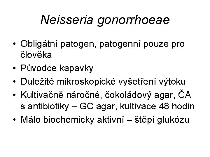 Neisseria gonorrhoeae • Obligátní patogen, patogenní pouze pro člověka • Původce kapavky • Důležité