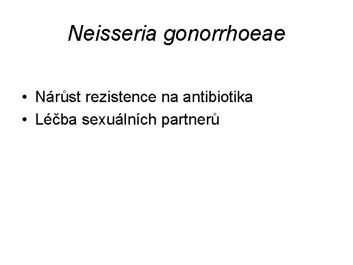 Neisseria gonorrhoeae • Nárůst rezistence na antibiotika • Léčba sexuálních partnerů 