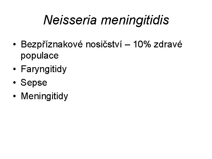 Neisseria meningitidis • Bezpříznakové nosičství – 10% zdravé populace • Faryngitidy • Sepse •