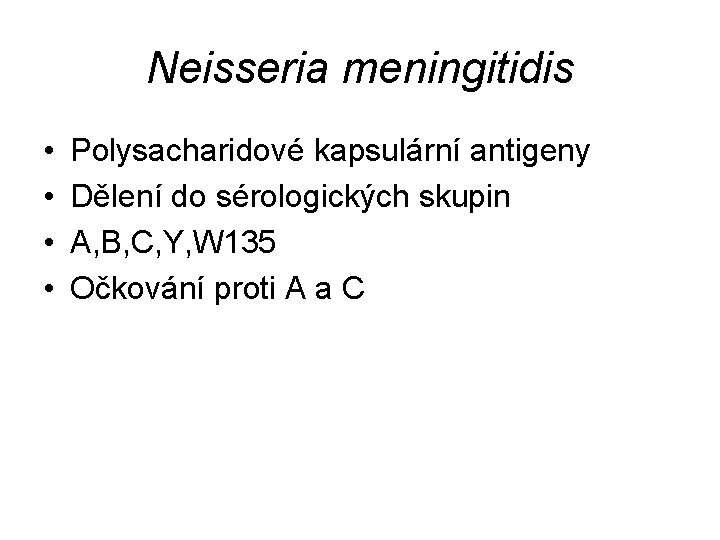 Neisseria meningitidis • • Polysacharidové kapsulární antigeny Dělení do sérologických skupin A, B, C,