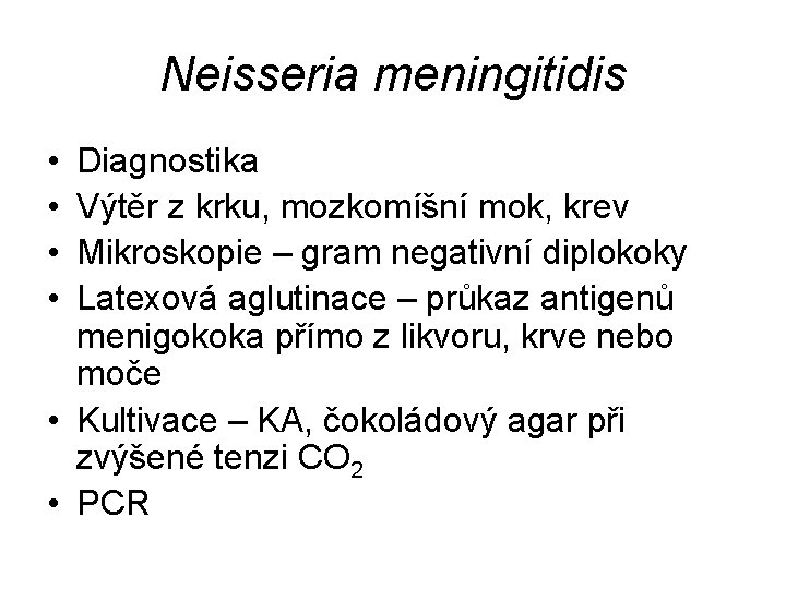 Neisseria meningitidis • • Diagnostika Výtěr z krku, mozkomíšní mok, krev Mikroskopie – gram