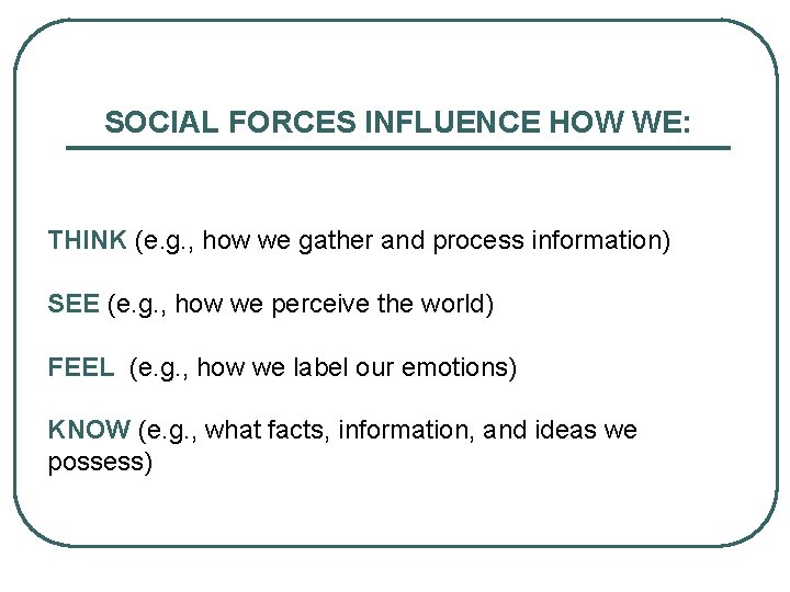 SOCIAL FORCES INFLUENCE HOW WE: THINK (e. g. , how we gather and process