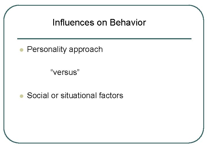Influences on Behavior l Personality approach “versus” l Social or situational factors 