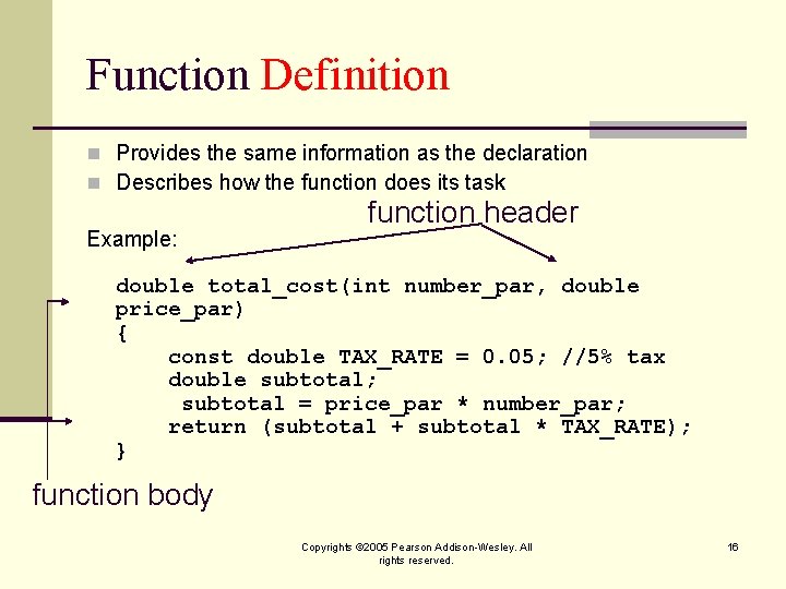 Function Definition n Provides the same information as the declaration n Describes how the