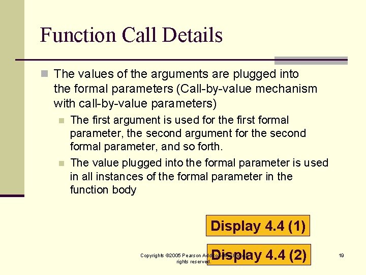 Function Call Details n The values of the arguments are plugged into the formal