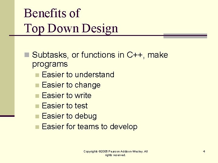 Benefits of Top Down Design n Subtasks, or functions in C++, make programs Easier
