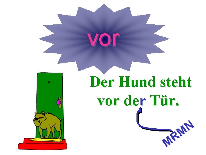 vor Der Hund steht vor derr Tür. N M R M 