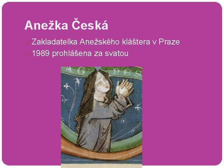 Anežka Česká Zakladatelka Anežského kláštera v Praze 1989 prohlášena za svatou 