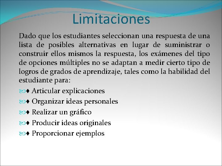 Limitaciones Dado que los estudiantes seleccionan una respuesta de una lista de posibles alternativas