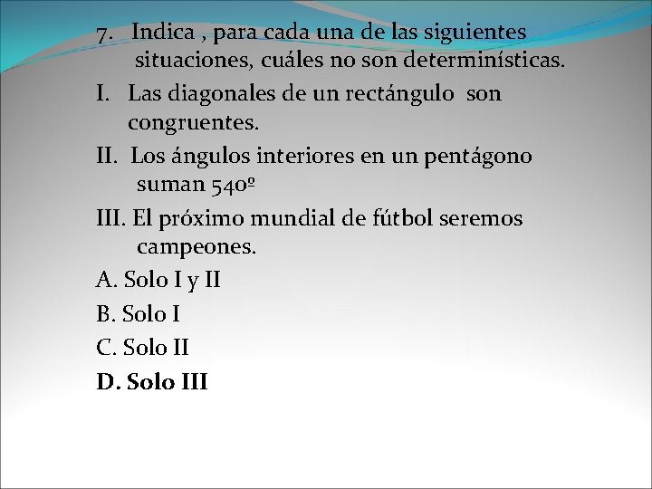 7. Indica , para cada una de las siguientes situaciones, cuáles no son determinísticas.
