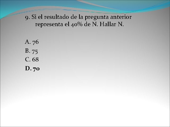 9. Si el resultado de la pregunta anterior representa el 40% de N. Hallar