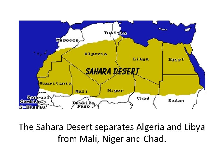 The Sahara Desert separates Algeria and Libya from Mali, Niger and Chad. 
