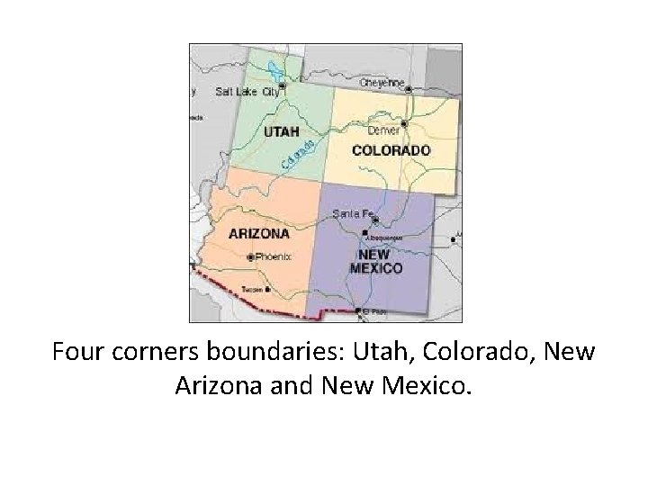 Four corners boundaries: Utah, Colorado, New Arizona and New Mexico. 