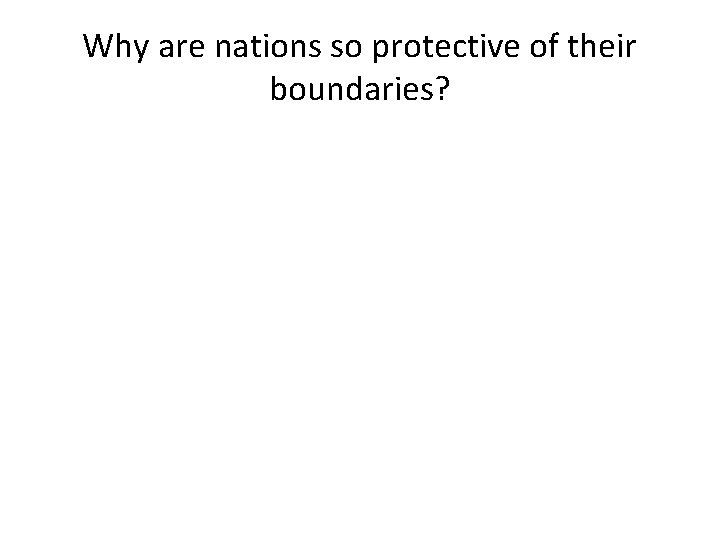 Why are nations so protective of their boundaries? 
