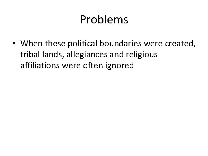 Problems • When these political boundaries were created, tribal lands, allegiances and religious affiliations