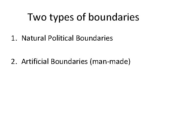 Two types of boundaries 1. Natural Political Boundaries 2. Artificial Boundaries (man-made) 