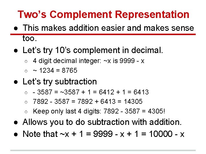Two’s Complement Representation ● This makes addition easier and makes sense too. ● Let’s
