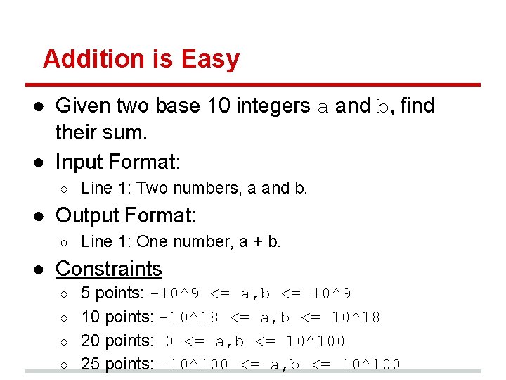 Addition is Easy ● Given two base 10 integers a and b, find their