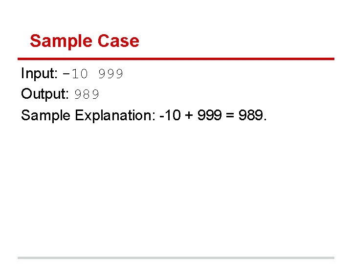 Sample Case Input: -10 999 Output: 989 Sample Explanation: -10 + 999 = 989.