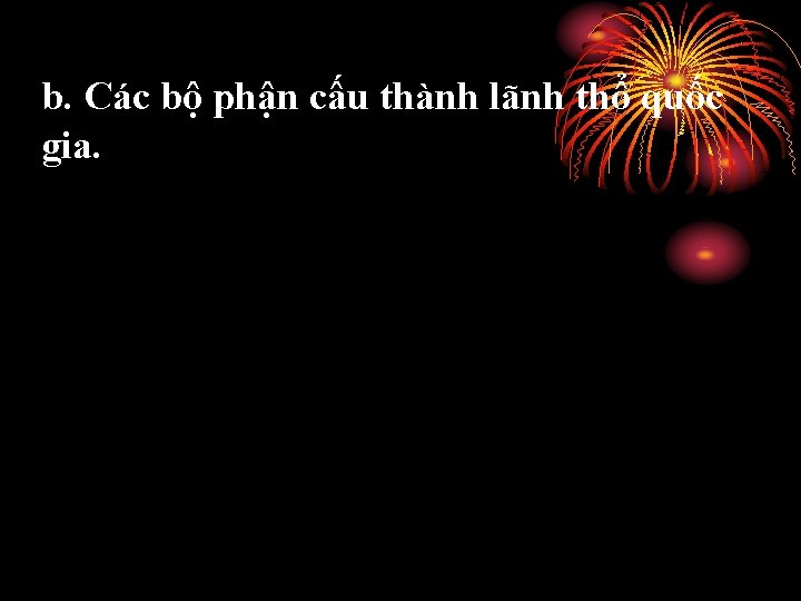 b. Các bộ phận cấu thành lãnh thổ quốc gia. 