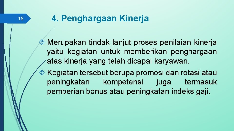 15 4. Penghargaan Kinerja Merupakan tindak lanjut proses penilaian kinerja yaitu kegiatan untuk memberikan