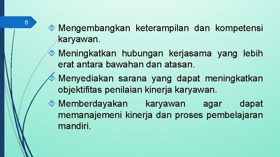 6 Mengembangkan keterampilan dan kompetensi karyawan. Meningkatkan hubungan kerjasama yang lebih erat antara bawahan