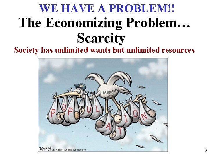 WE HAVE A PROBLEM!! The Economizing Problem… Scarcity Society has unlimited wants but unlimited
