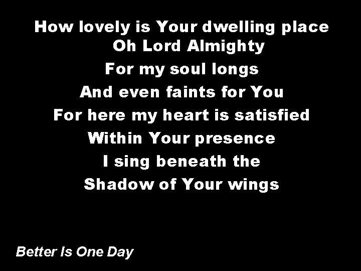 How lovely is Your dwelling place Oh Lord Almighty For my soul longs And