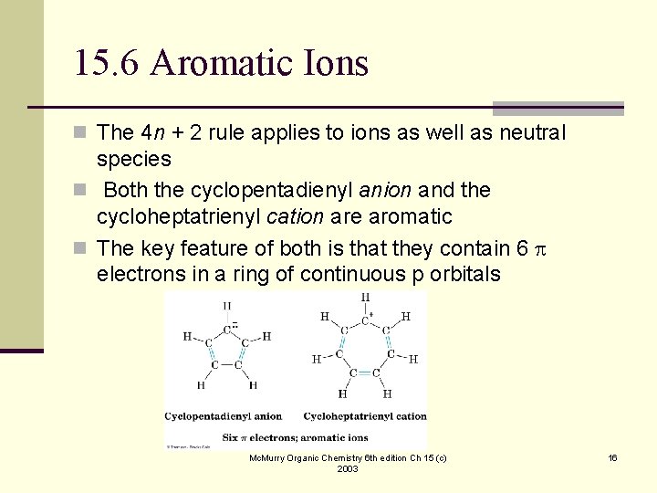 15. 6 Aromatic Ions n The 4 n + 2 rule applies to ions