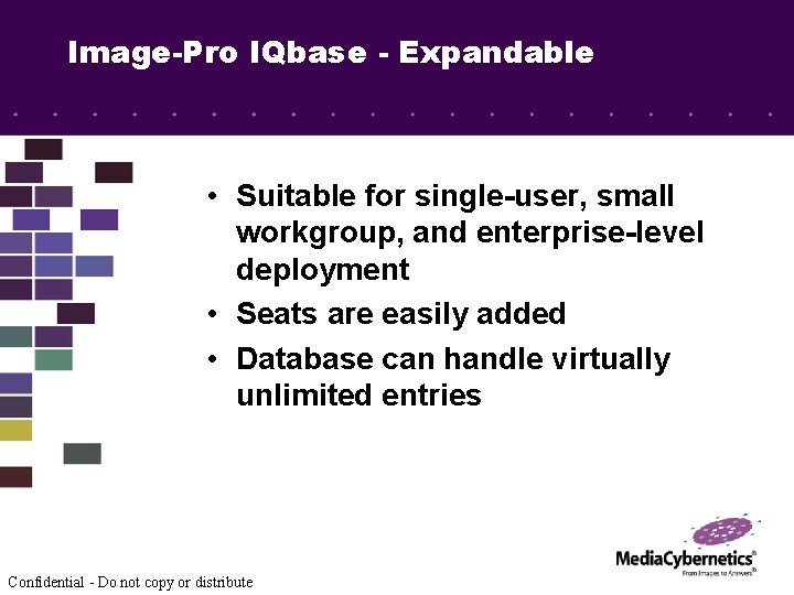 Image-Pro IQbase - Expandable • Suitable for single-user, small workgroup, and enterprise-level deployment •