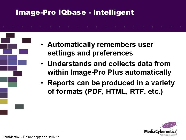 Image-Pro IQbase - Intelligent • Automatically remembers user settings and preferences • Understands and