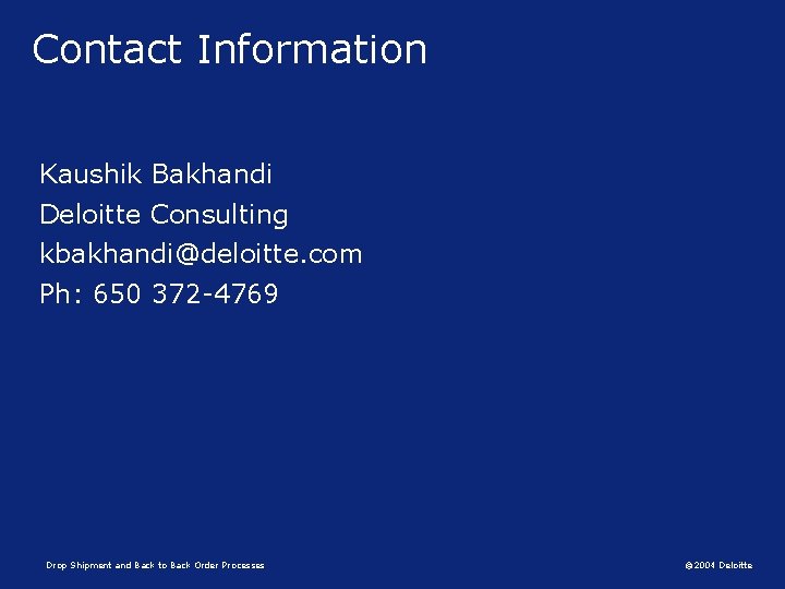 Contact Information Kaushik Bakhandi Deloitte Consulting kbakhandi@deloitte. com Ph: 650 372 -4769 Drop Shipment